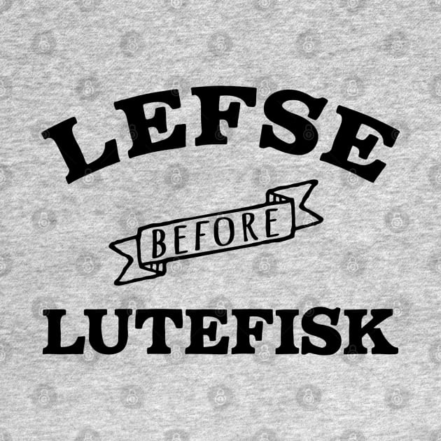 Lefse before Lutefisk Funny Norwegian Food by Huhnerdieb Apparel